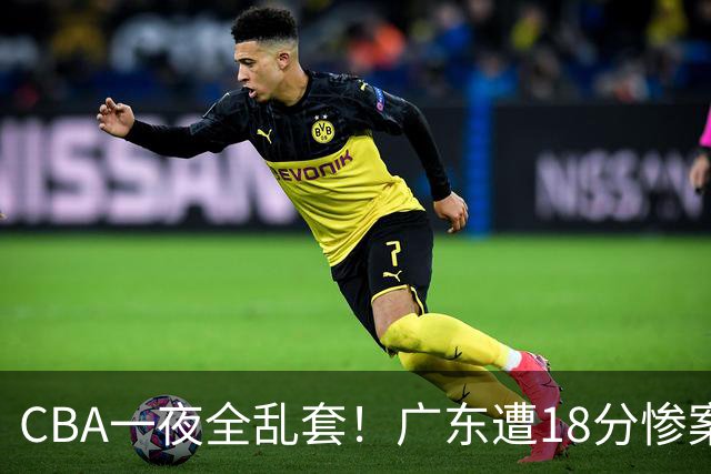 CBA一夜全乱套！广东遭18分惨案+末节惊魂+黑马逆袭，积分榜大洗牌